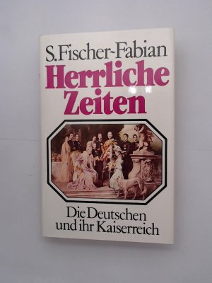 Herrliche Zeiten : d. Deutschen u. ihr Kaiserreich S. Fischer-Fabian