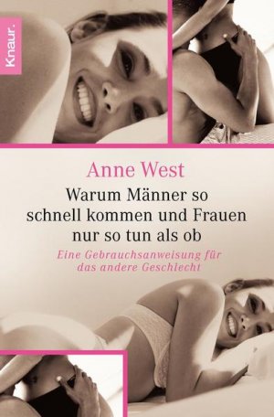 gebrauchtes Buch – Anne West – Warum Männer so schnell kommen und Frauen nur so tun als ob: Eine Gebrauchsanweisung für das andere Geschlecht Eine Gebrauchsanweisung für das andere Geschlecht