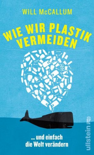 gebrauchtes Buch – McCallum, Will – Wie wir Plastik vermeiden: ...und einfach die Welt verändern ...und einfach die Welt verändern