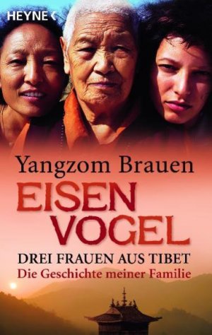 gebrauchtes Buch – Yangzom Brauen – Eisenvogel: Drei Frauen aus Tibet - Die Geschichte meiner Familie Drei Frauen aus Tibet. Die Geschichte meiner Familie