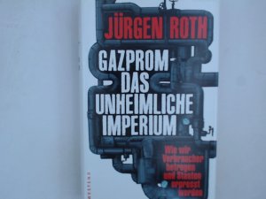 gebrauchtes Buch – Jürgen Roth – Gazprom - Das unheimliche Imperium: Wie wir Verbraucher betrogen und Staaten erpresst werden Wie wir Verbraucher betrogen und Staaten erpresst werden