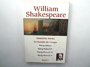 Sämtliche Werke. Band 3: Die Komödie der Irrungen. König Johann. König Richard II. König Heinrich IV. König Heinrich V.