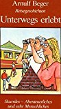 gebrauchtes Buch – Arnulf Beger – Unterwegs erlebt. Skurriles - Abenteuerliches und sehr Menschliches. Reisegeschichten in Versen aus Deutschland, England, Frankreich, Italien, Jugoslawien, Niederlande, Norwegen, Österreich, Schweiz