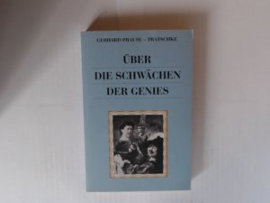 Über die Schwächen der Genies. Die kleinen Schwächen großer Frauen und Männer.