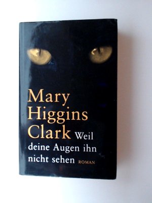 Weil deine Augen ihn nicht sehen . Roman von Mary Higgins Clark .