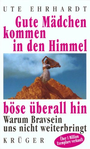 gebrauchtes Buch – Ute Ehrhardt – Gute Mädchen kommen in den Himmel, böse überall hin: Warum Bravsein uns nicht weiterbringt