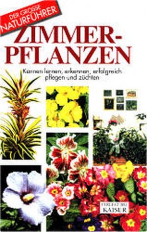 Zimmerpflanzen: Kennen lernen, erkennen, erfolgreich pflegen und züchten