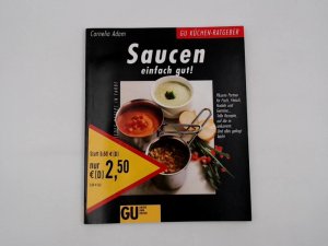 Saucen einfach gut! Pikante Partner für Fisch, Fleisch, Nudeln und Gemüse... Tolle Rezepte, auf die es ankommt. Und alles gelingt leicht