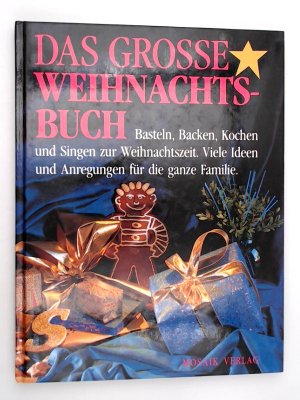 Das grosse Weihnachtsbuch - Basteln, Backen, Kochen und Singen zur Weihnachtszeit. Viele Ideen und Anregungen für die ganze Familie