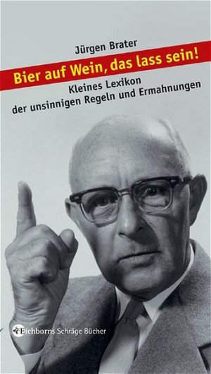 Bier auf Wein, das lass sein!: Kleines Lexikon der unsinnigen Regeln und Ermahnungen Kleines Lexikon der unsinnigen Regeln und Ermahnungen