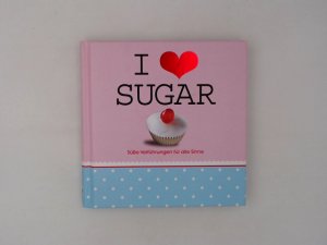 gebrauchtes Buch – I love sugar: Süße Verführungen für alle Sinne