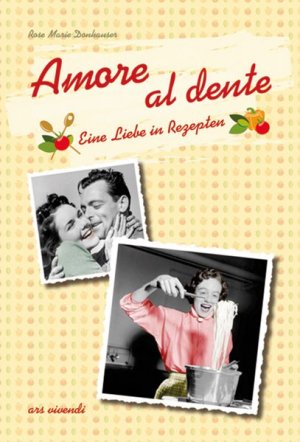 Amore al dente Eine Liebe in Rezepten