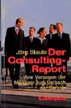 Der Consulting-Report: Vom Versagen der Manager zum Reibach der Berater Vom Versagen der Manager zum Reibach der Berater