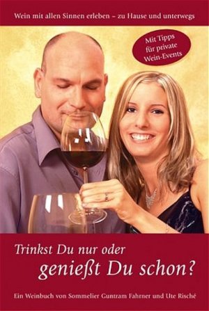 Trinkst Du nur oder geniesst Du schon?: Wein mit allen Sinnen erleben - zuhause und unterwegs Wein mit allen Sinnen erleben - zuhause und unterwegs