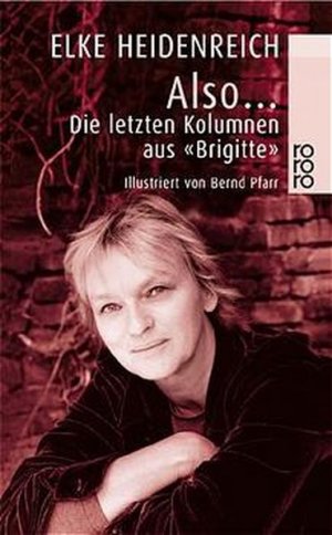 gebrauchtes Buch – Heidenreich, Elke und Bernd Pfarr – Also ...: Die letzten Kolumnen aus "Brigitte" Die letzten Kolumnen aus "Brigitte"