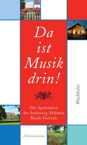 Da ist Musik drin!: Die Spielstätten des Schleswig-Holstein Musik Festivals Die Spielstätten des Schleswig-Holstein Musik Festivals