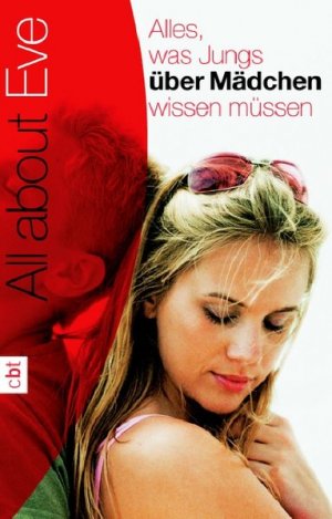 All about Eve: Alles, was Jungs über Mädchen wissen müssen Alles, was Jungs über Mädchen wissen müssen