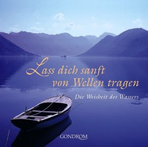 Lass dich sanft von Wellen tragen: Die Weisheit des Wassers Die Weisheit des Wassers