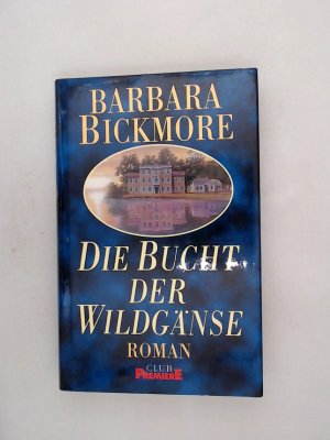 Die Bucht der Wildgänse : Roman / Barbara Bickmore. Aus dem Amerikan. von Karin Dufner und Andreas Ohlendorf, Kollektiv Druck-Reif / Club-Taschenbuch