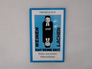 gebrauchtes Buch – Sick Hansjörg – Weinen und Lachen hat seine Zeit. Bilder aus einem Pfarrersleben Bilder aus einem Pfarrersleben