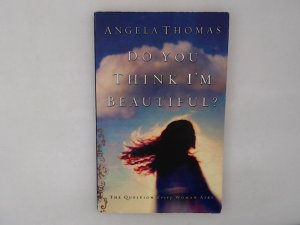 DO YOU THINK I'M BEAUTIFUL?: The Question Every Woman Asks