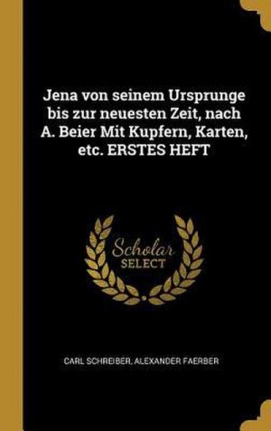 neues Buch – Carl Schreiber – Jena Von Seinem Ursprunge Bis Zur Neuesten Zeit, Nach A. Beier Mit Kupfern, Karten, Etc. Erstes Heft