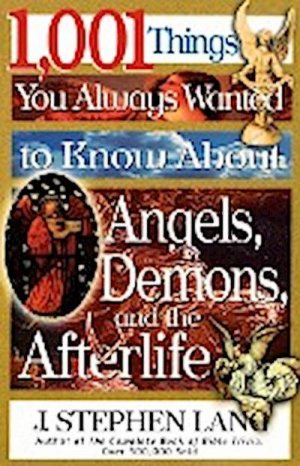 1,001 Things You Always Wanted to Know about Angels, Demons, and the Afterlife