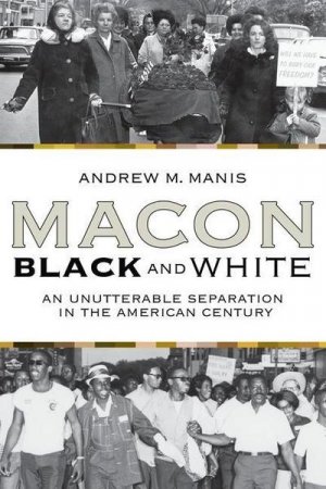 neues Buch – Andrew M. Manis – Macon Black and White: An Unutterable Separation in the American Century