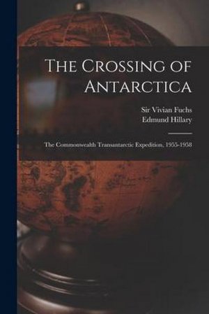 The Crossing of Antarctica; the Commonwealth Transantarctic Expedition, 1955-1958