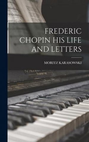 neues Buch – Moritz Karasowski – Frederic Chopin His Life and Letters