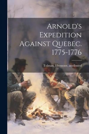 Arnold's Expedition Against Quebec. 1775-1776