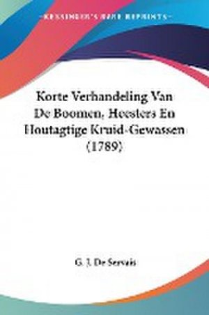 Korte Verhandeling Van De Boomen, Heesters En Houtagtige Kruid-Gewassen (1789)