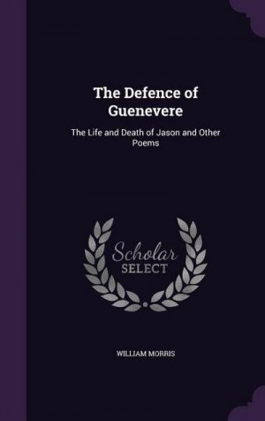 The Defence of Guenevere: The Life and Death of Jason and Other Poems