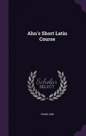 neues Buch – Franz Ahn – Ahn's Short Latin Course