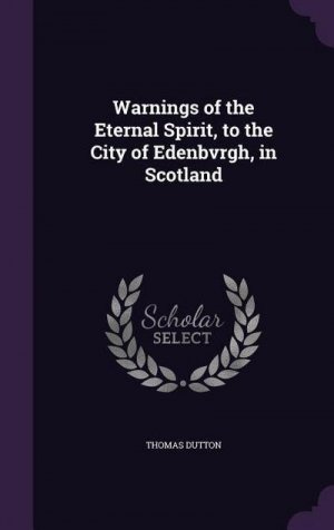 neues Buch – Thomas Dutton – Warnings of the Eternal Spirit, to the City of Edenbvrgh, in Scotland neues Buch – Thomas Dutton – Warnings of the Eternal Spirit, to the City of Edenbvrgh, in Scotland