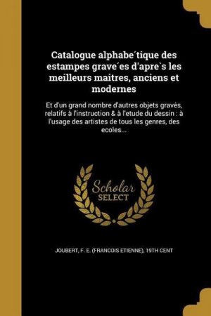 Catalogue alphabe&#769;tique des estampes grave&#769;es d'apre&#768;s les meilleurs maitres, anciens et modernes