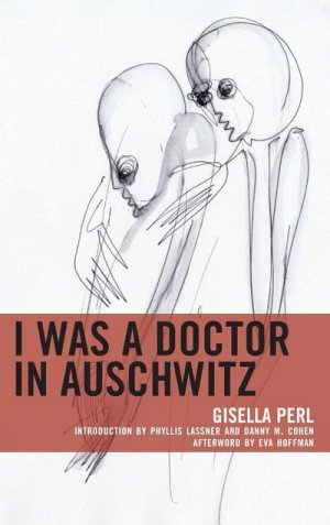 Perl, G: I Was a Doctor in Auschwitz