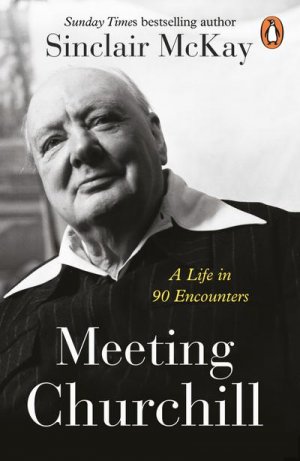 neues Buch – Sinclair McKay – Meeting Churchill