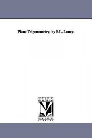 Plane Trigonometry, by S.L. Loney.