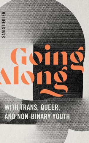 neues Buch – Sam Stiegler – Going Along with Trans, Queer, and Non-Binary Youth