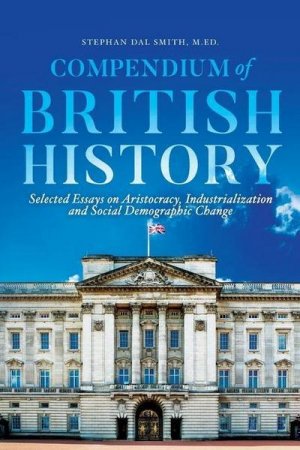 Compendium of British History: Selected Essays on Aristocracy, Industrialization, and Social Demographic Change