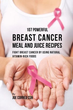 107 Powerful Breast Cancer Meal and Juice Recipes