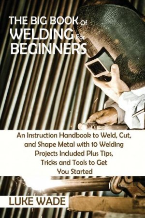 neues Buch – Luke Wade – The Big Book of Welding for Beginners