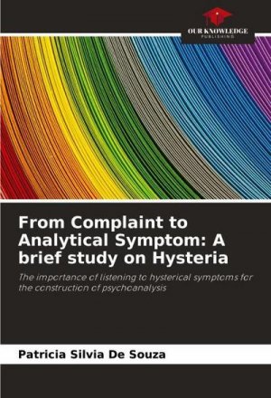 From Complaint to Analytical Symptom: A brief study on Hysteria