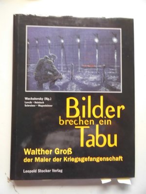 gebrauchtes Buch – Kriegsgefangenschaft - Wachalovsky, Ernst (Herausgeber), Inge (Mitwirkender) Lovcik und Walther Groß – Bilder brechen ein Tabu : Walther Groß, der Maler der Kriegsgefangenschaft