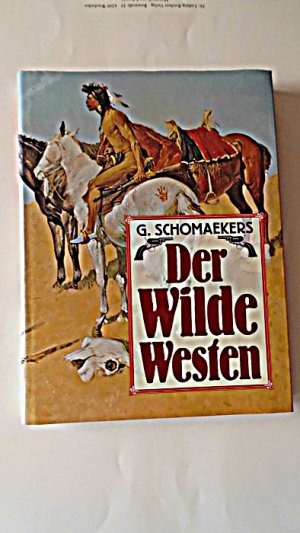 gebrauchtes Buch – Schomaekers, Günter  – Der wilde Westen (- Indianer Nordamerika Kämpfe Eroberung Pioniere Stagecoaches Pony-Expreß Cowboys Beef-Bonanza Range Wars Untergang Prärie-Indianer