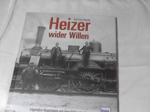 Heizer wider Willen : legendäre Reportagen aus dem Führerstand.