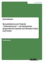 Besonderheiten der Varietät "Türkendeutsch" - am Beispiel der gesprochenen Sprache der Komiker Erkan und Stefan