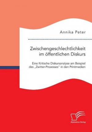 Zwischengeschlechtlichkeit im öffentlichen Diskurs: Eine Kritische Diskursanalyse am Beispiel des "Zwitter-Prozesses" in den Printmedien