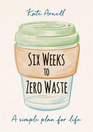 gebrauchtes Buch – Kate Arnell – Six Weeks to Zero Waste: A simple plan for life